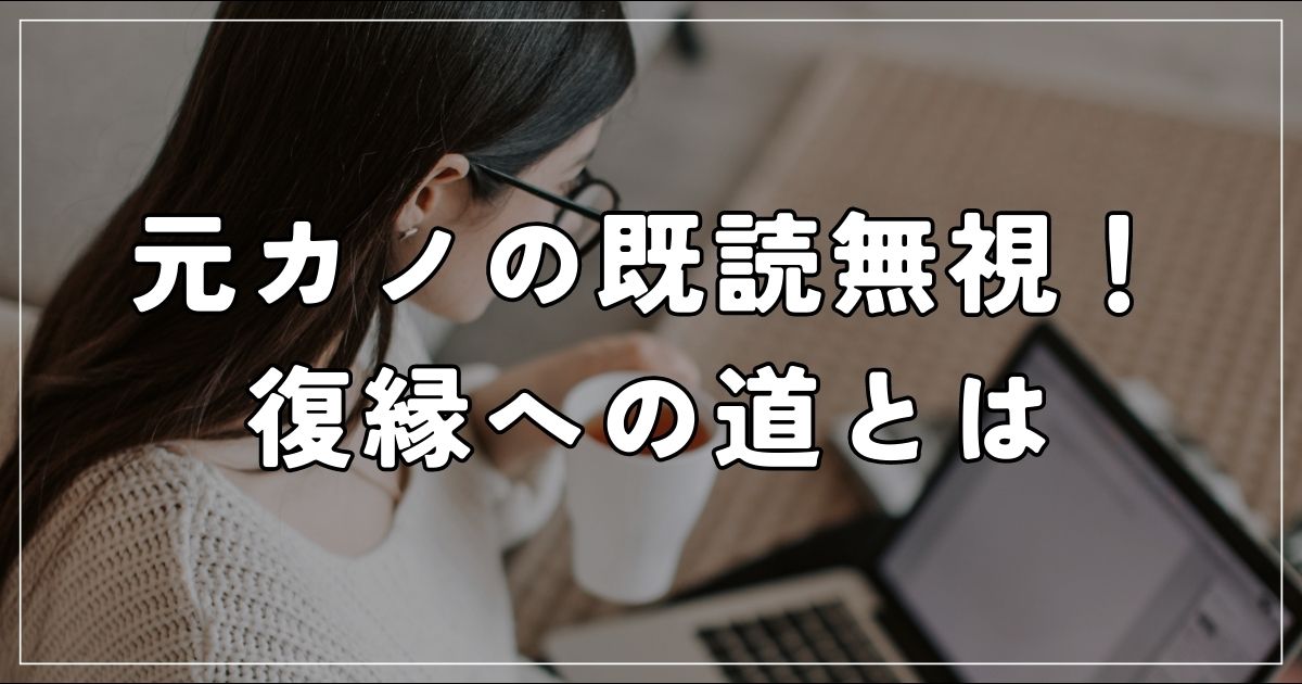 元カノの既読無視から復縁への道とは